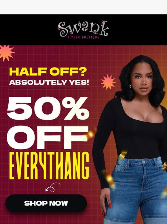 HALF OFF EVERYTHING!