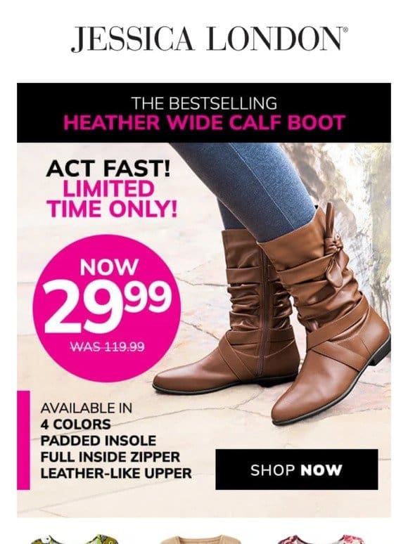 Hi Friend， The Wide Calf Heather Boot is $29.99!