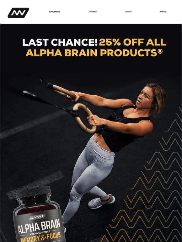 LAST CHANCE! Take 25% OFF ALL Alpha BRAIN® Products!