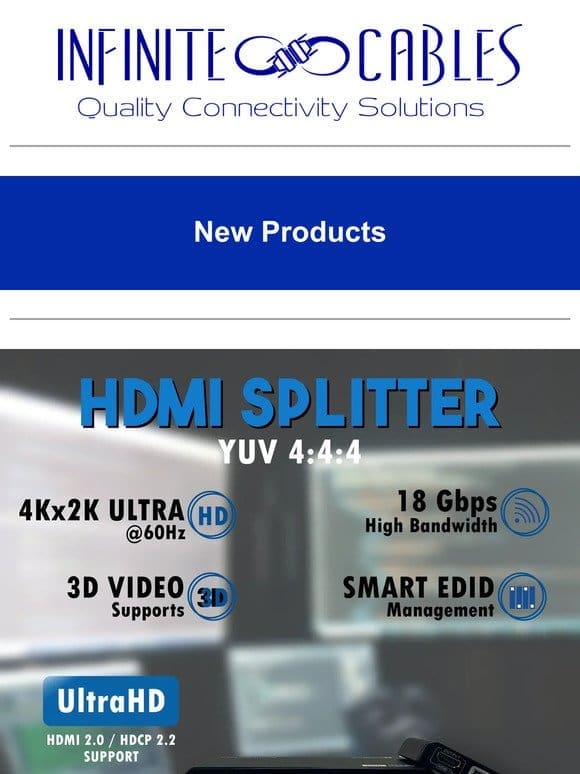 New HDMI Splitter， 4Kx2K@60Hz， EDID， HDCP 2.2， YUV 4:4:4 Now Available!