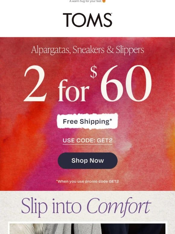 Our comfiest slippers @ 2 for $60 + FREE SHIPPING