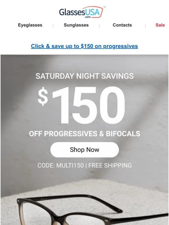 Saturday night = $150 OFF sale on progressives & bifocals!