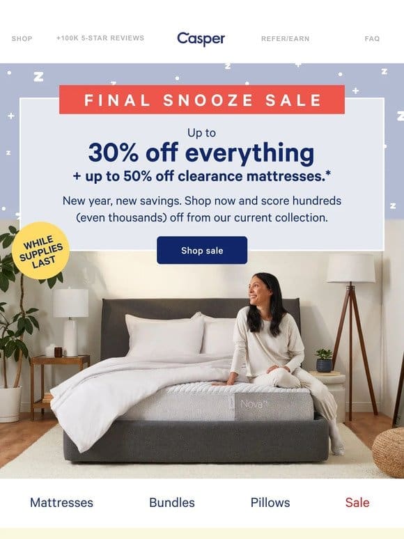 Save up to 30% on everything during our Final Snooze Sale.