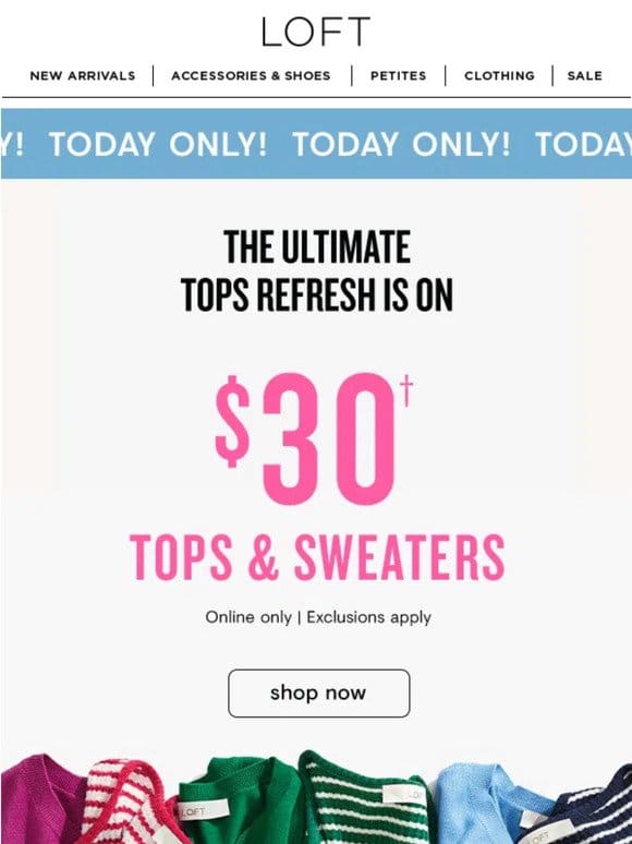 TODAY ONLY: $30 tops & sweaters