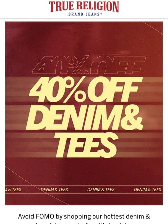 40% OFF DENIM & TEES   ENDS SOON