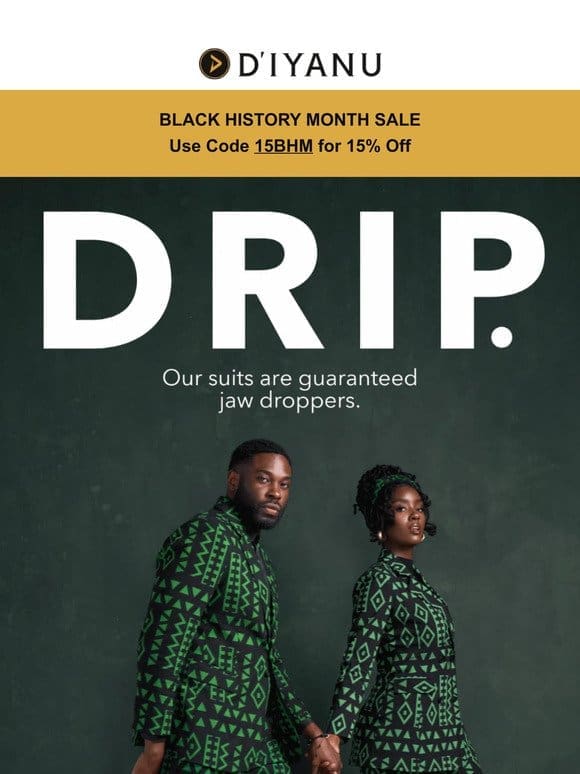 DRIP. Suits guaranteed to drop jaws!