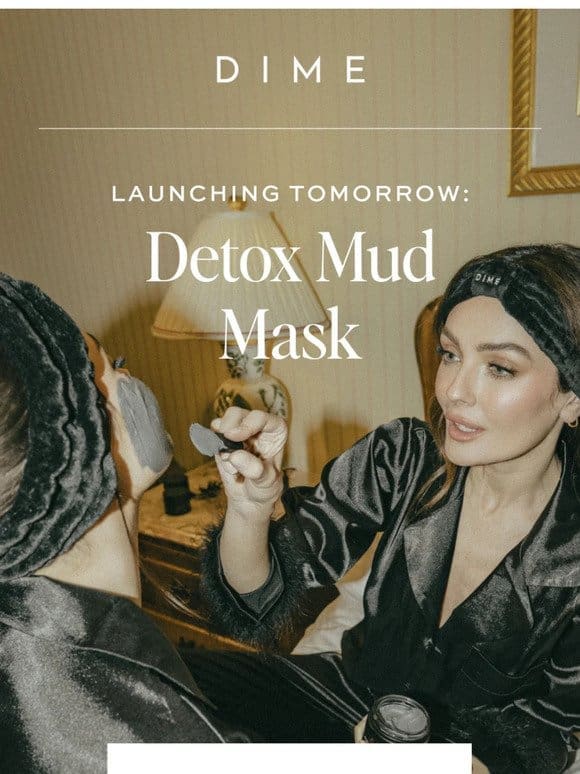 Detox Mud Mask arrives tomorrow.