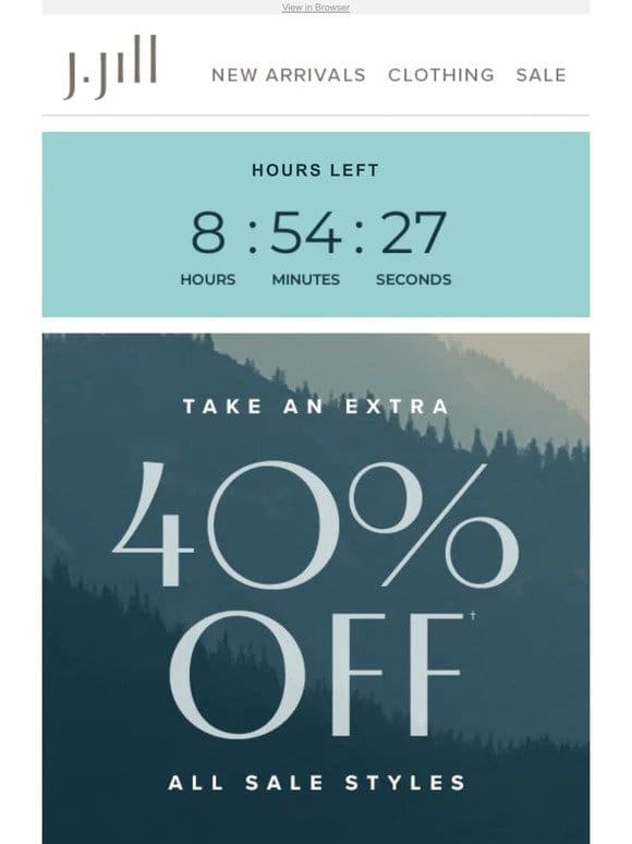 HOURS LEFT: take an extra 40% off all sale styles.