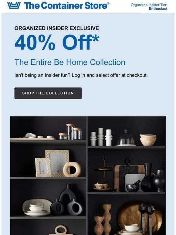 Just For Insiders: 40% Off The Be Home Collection
