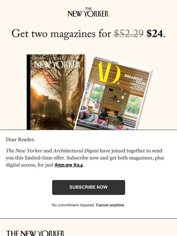 Last chance! Subscribe now and get The New Yorker and Architectural Digest for one low price.