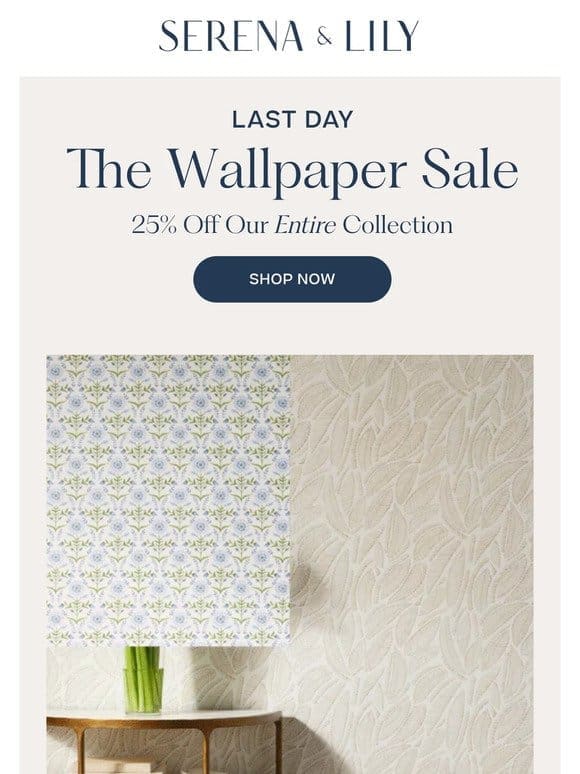 Last day for 25% off wallpaper. Wrap the room.