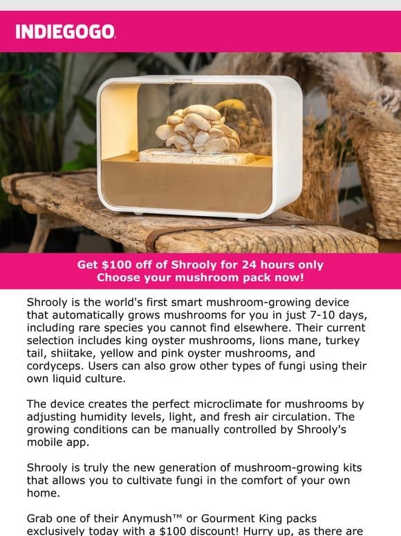 Live NOW on Indiegogo: Flash deal on Shrooly， the device that lets you grow mushrooms you can’t find anywhere