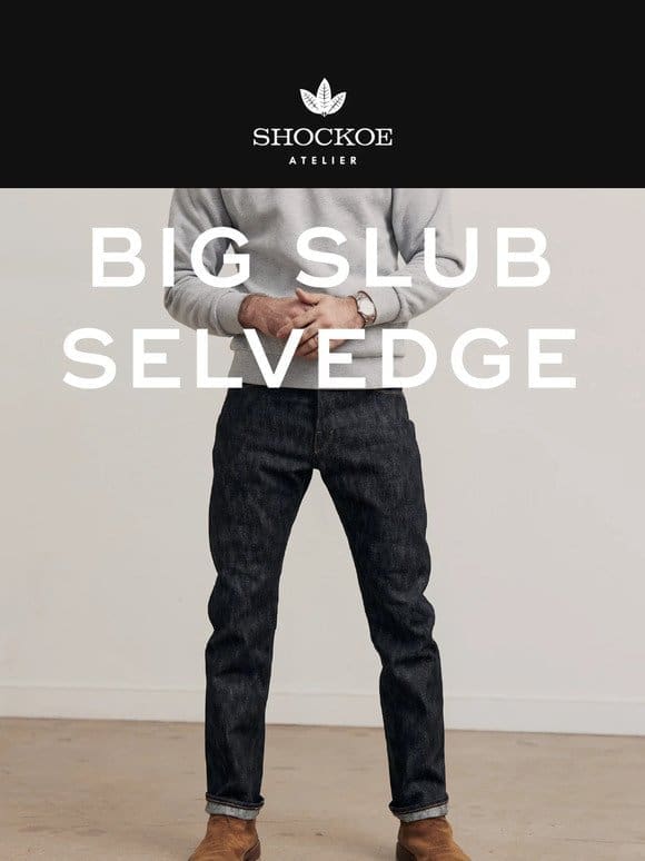 New & Special: Big Slub Selvedge Denim