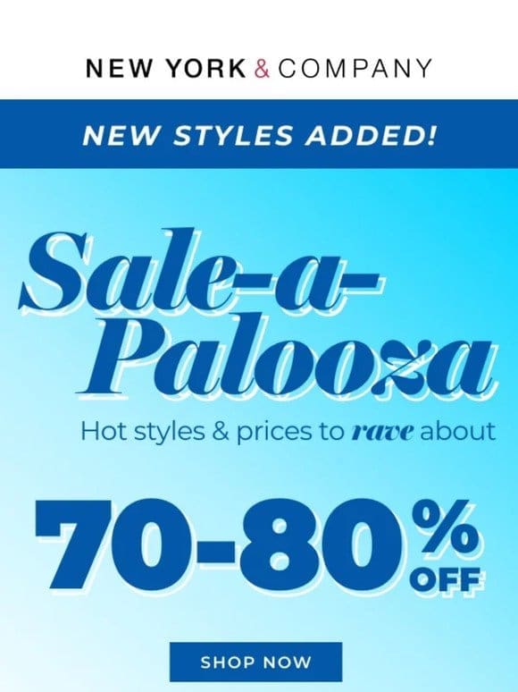 OUR SALE-A-PALOOZA STARTS NOW  Hot Styles & Prices To RAVE About…