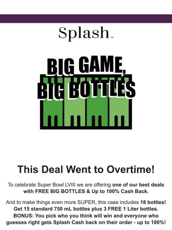 OVERTIME: $99.99 for 18 Bottles + Pick a Winner and Get Up to 100% Cash Back!