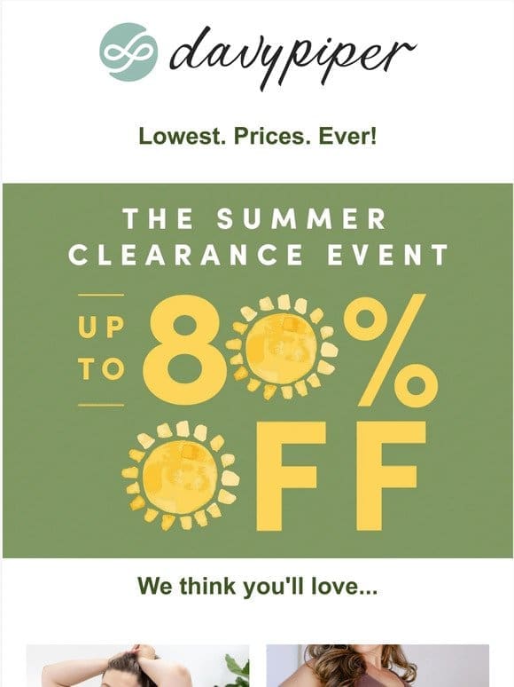 Our Summer Clearance Event is won’t last long!