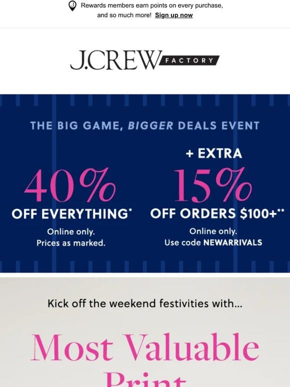 The Big Game， Bigger Deals Event is ON! Kick off with 40% OFF EVERYTHING， & extra 15% OFF your order.