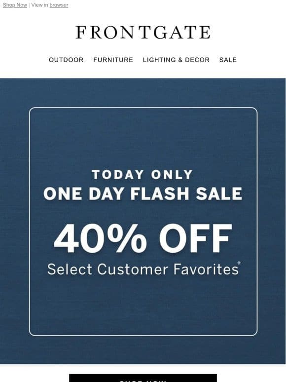 1-Day Flash Sale: 40% off select customer favorites.