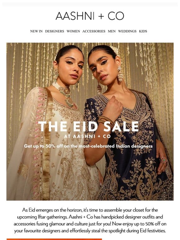 Celebrate Eid in classic style! Get up to 50% off on the most sought-after designers!