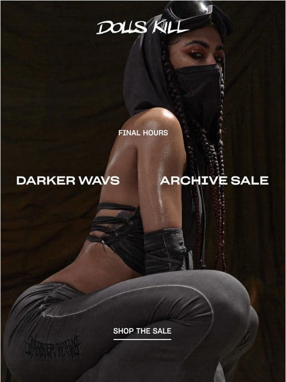 DARKER WAVS ARCHIVE SALE IS ENDING SOON…