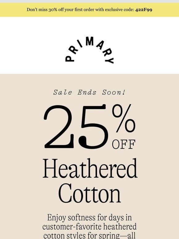 Last Week for 25% OFF! Shop much-loved heathered cotton