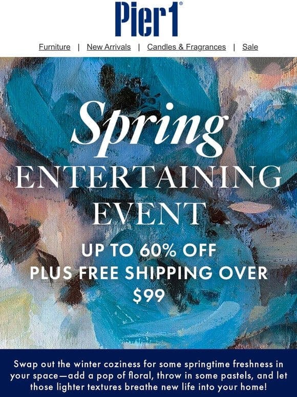 Up to 60% Off During Our Spring Entertaining Event!