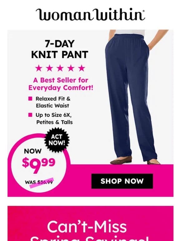 Your Special Welcome Offer! $9.99 7-Day Knit Pant Inside!