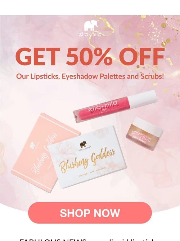 50% off all lipsticks， makeup， and body scrubs!