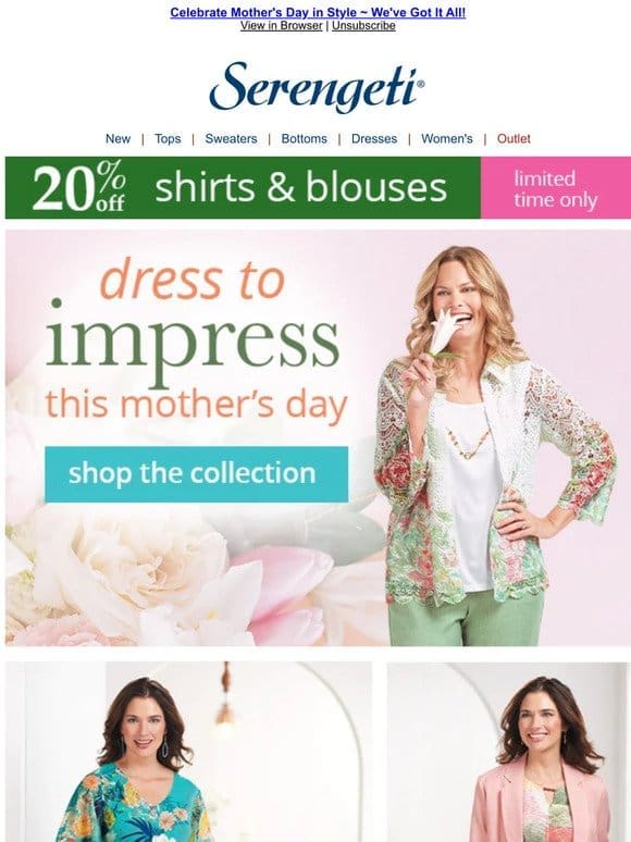 Dressed Up or Down ~ We Have Your Mother’s Day Fashion ~ Shop Now