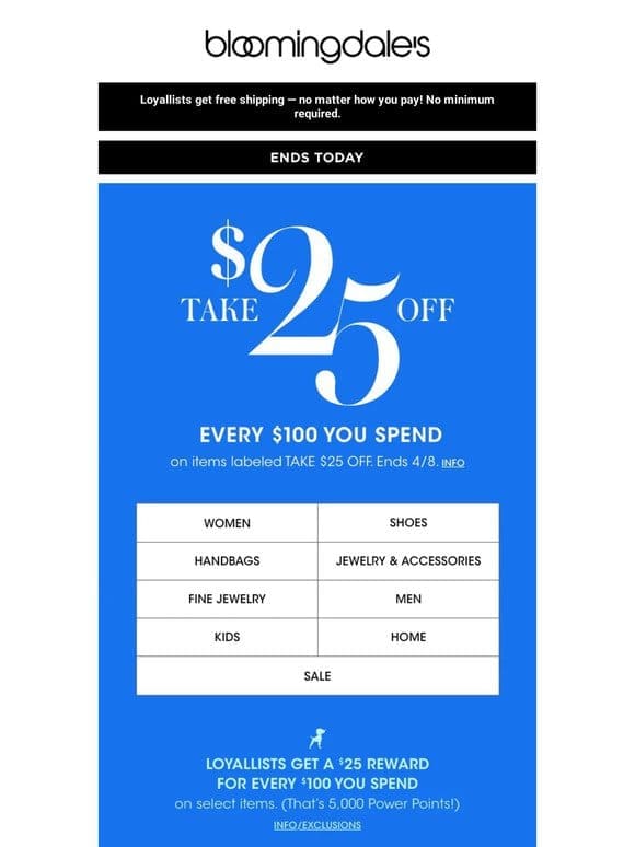 Ends today! Take $25 off every $100 you spend