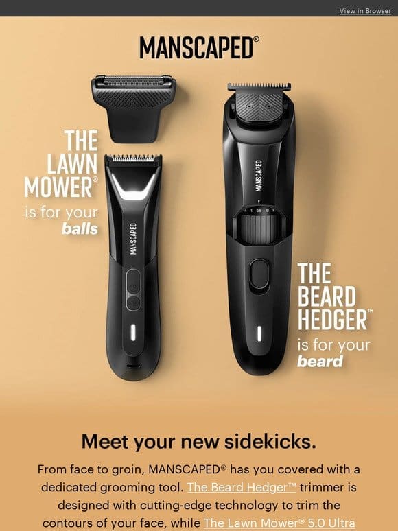 One trimmer for your balls and one for your face