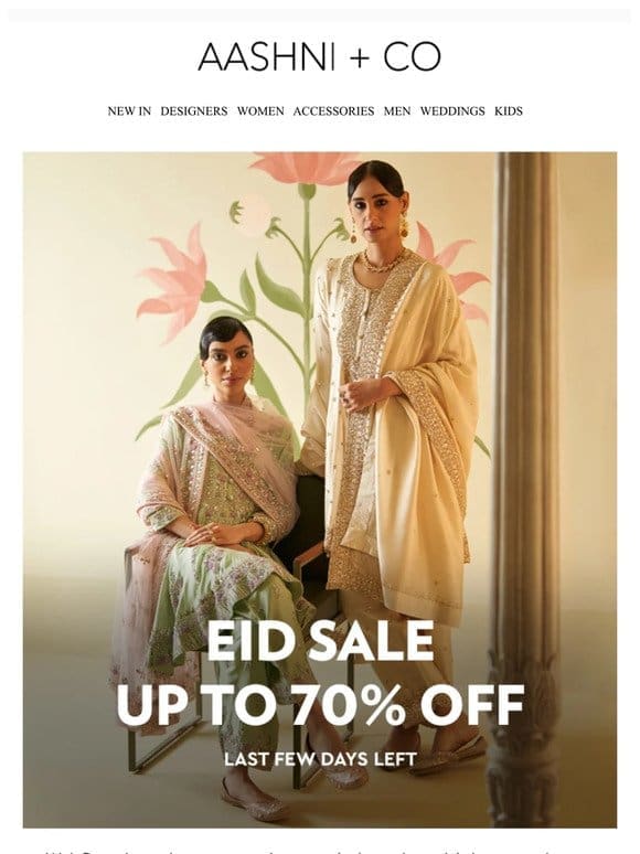 Only a few days left: Grab up to 70% off on designer collection at the Eid Sale!