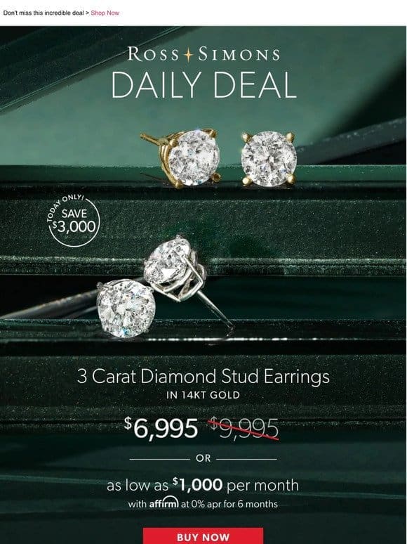 WOW! Today only， save $3，000 on our 3 carat diamond studs!