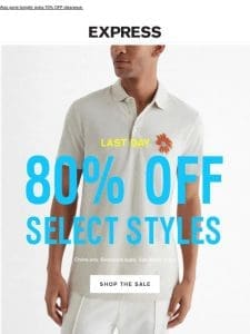 80% OFF SELECT STYLES ONLINE | ENDS TODAY