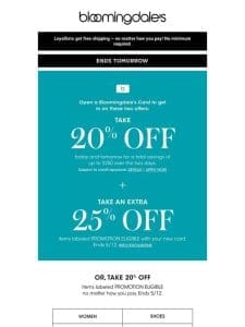 Ends tomorrow! Take 20% off select items or open a Bloomingdale’s Credit Card to save even more