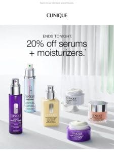 Ends tonight! 20% off serums and moisturizers.