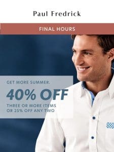 Final hours: 40% off 3 or more items.
