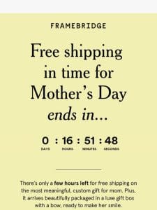 Free shipping by Mother’s Day ends today