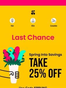 It’s your last chance to save 25% ?