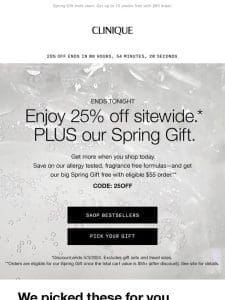 Just hours left! Enjoy 25% off PLUS our big Spring Gift.