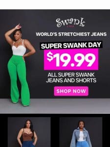 LAST CALL   $19.99 SUPER SWANK JEANS & SHORTS!