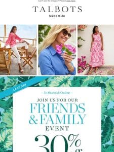 LAST DAY! 30% off Friends & Family Event
