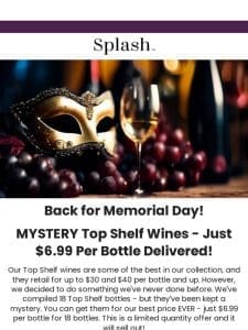 MEMORIAL DAY TOP SHELF SPECIAL: $6.99 Mystery Top Shelf Wines!