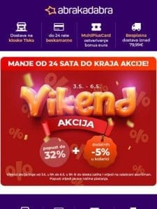 Manje od 24h za vikend akciju!   Popust do 32% + dodatnih -5% u košarici