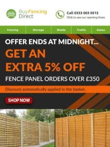 Offer ends at Midnight… Get an Extra 5% off Fence Panel Orders over ￡350!