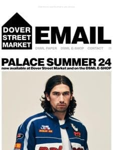 Palace Summer 24 now available at Dover Street Market and on the DSML E-SHOP