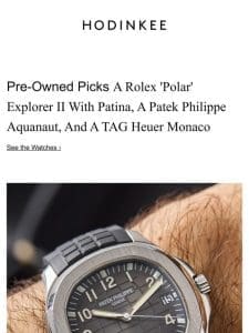 Pre-Owned Picks: A Rolex ‘Polar’ Explorer II With Patina， A Patek Philippe Aquanaut， And A TAG Heuer Monaco