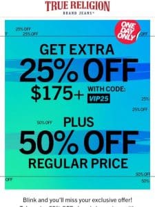 TODAY ONLY   EXTRA 25% OFF + 50% OFF