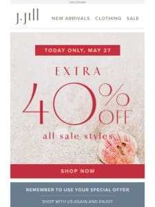 TODAY ONLY: extra 40% off all sale styles. Plus， 30% off full-priced linen ends today!