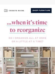 When it’s time to reorganize!